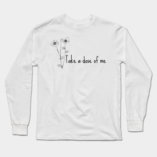 Take a dose of me Long Sleeve T-Shirt